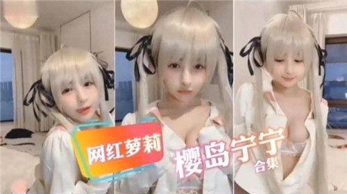 绝色网红萝莉樱岛宁宁激情合集，高清无码让你欲罢不能！